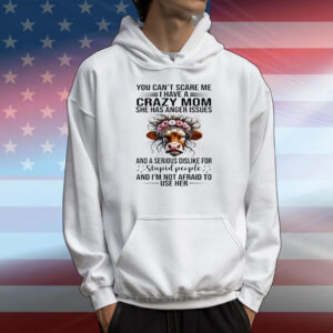 Cow you can’t scare me I have a crazy mom she has anger issues and a serious dislike for stupid people T-Shirt