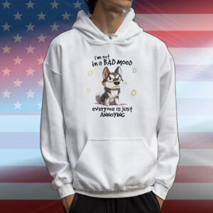 Dog I’m not in a bad mood everyone is just annoying T-Shirt