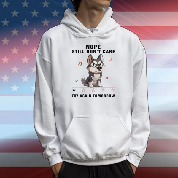 Dog nope still don’t care try again tomorrow T-Shirt