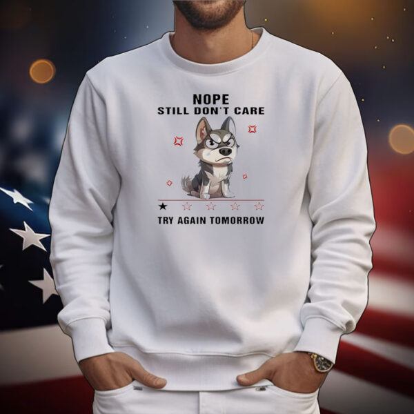 Dog nope still don’t care try again tomorrow T-Shirt