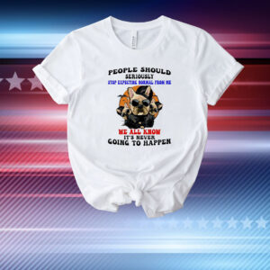 Dog people should seriously stop expecting normal from me we all know it’s never going to happen T-Shirt