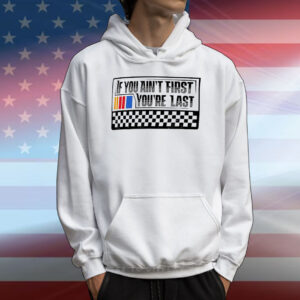 Driver racer racing if you ain’t first you’re last T-Shirt