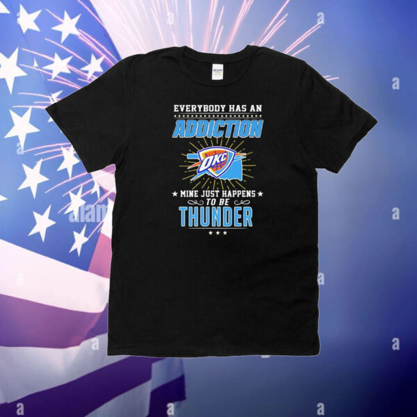 Everybody has an addiction mine just happens to be Oklahoma City Thunder T-Shirt