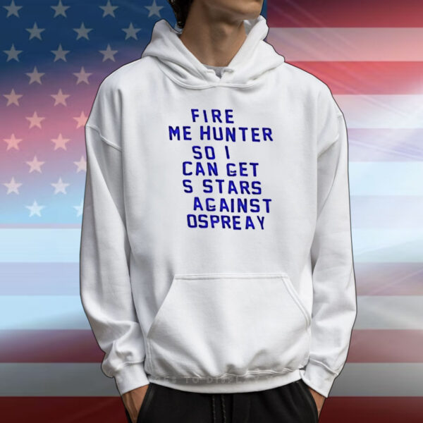 Fire me hunter so I can get s stars against ospreay T-Shirt