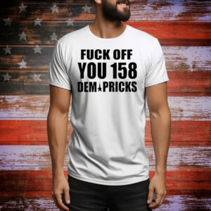 Fuck off you 158 dem pricks Tee Shirt