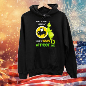 Grinch admit it now working at Buffalo Wild Wings would be boring without me T-Shirt