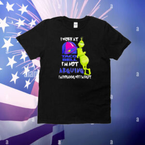 Grinch i work at taco bell i’m not arguing im explaining why I’m right T-Shirt