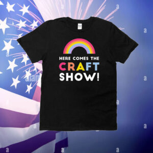 Here comes the craft show T-Shirt