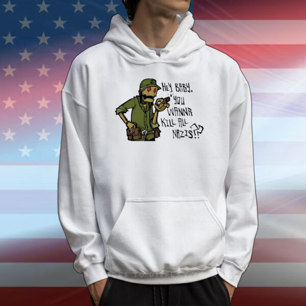 Hey baby you wanna kill all nazis T-Shirt