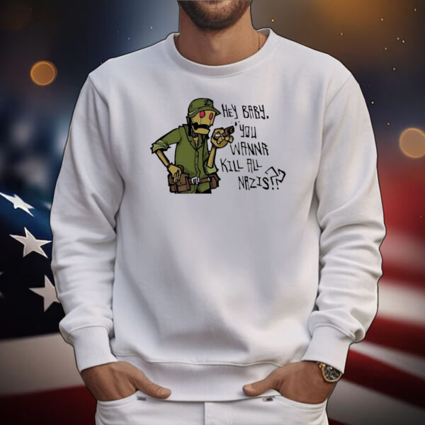 Hey baby you wanna kill all nazis T-Shirt