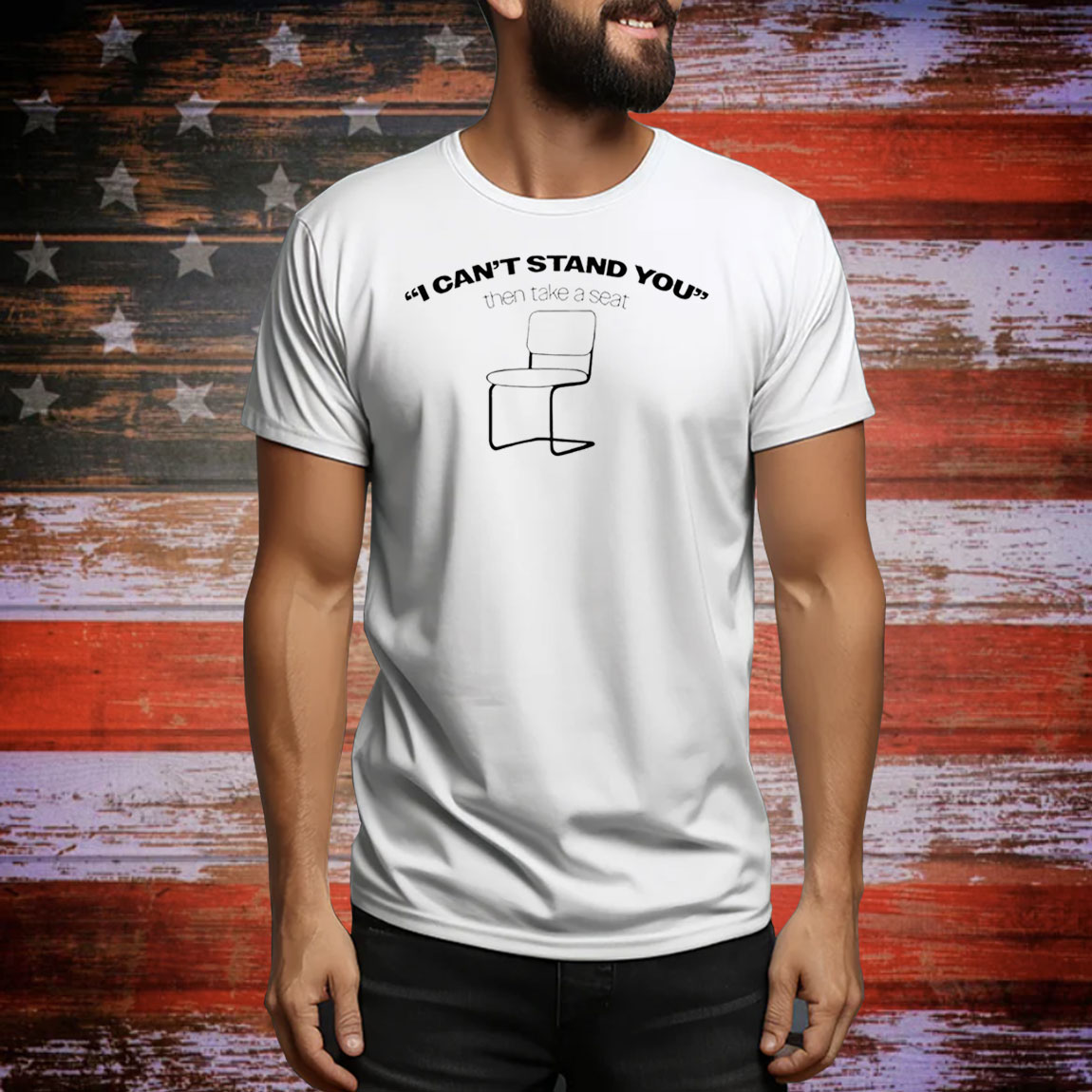 I can’t stand you then take a seat Tee Shirt