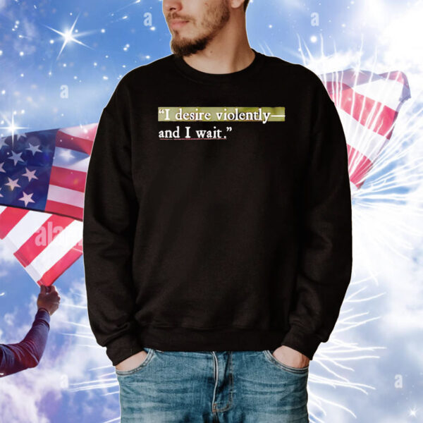 I desire violently and I wait T-Shirt