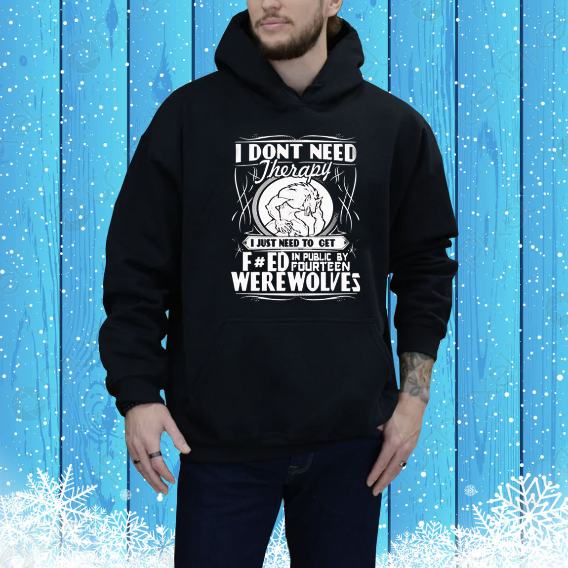 I don’t need therapy I just need to fucked in public by fourteen werewolves Tee Shirt