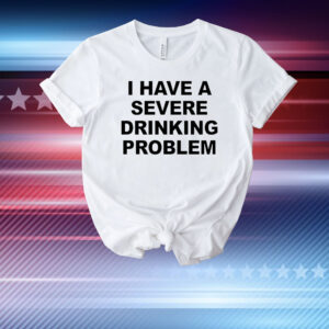 I have a severe drinking problem T-Shirt