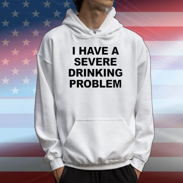 I have a severe drinking problem T-Shirt