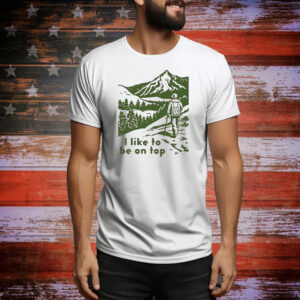 I like to be on top Tee Shirt
