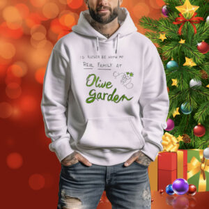 I’d rather be with my real family at olive garden Tee Shirt