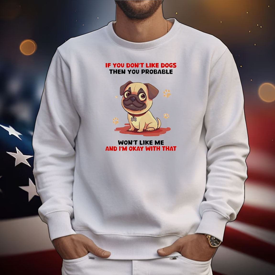 If you don’t like dogs then you probable won’t like me and I’m okay with that T-Shirt