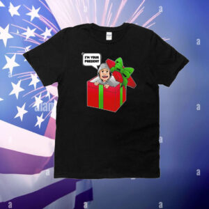 I’m your present T-Shirt