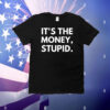It’s the money stupid T-Shirt