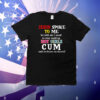 Jesus spoke το μe he told me I need to stop making hot girls cum T-Shirt