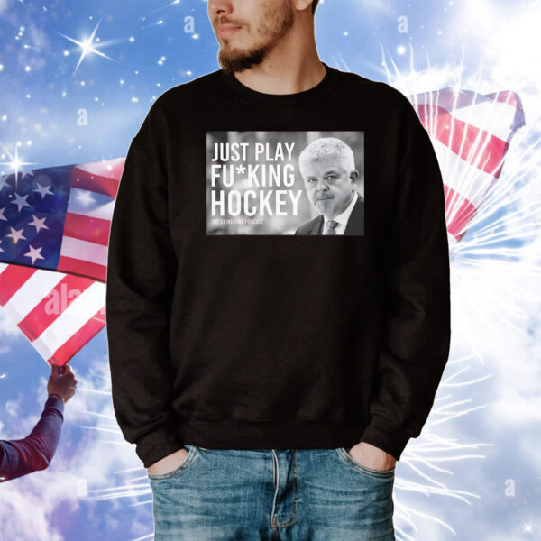 Just play fucking hockey The Grind line podcast Todd McLellan T-Shirt