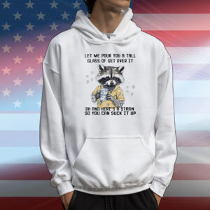 Let me pour you a tall glass of get over it raccoon T-Shirt
