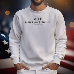 Milf man I love Florence the machine T-Shirt
