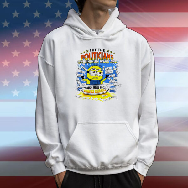 Minion put the politicians on minimum wage and watch how fast things change T-Shirt