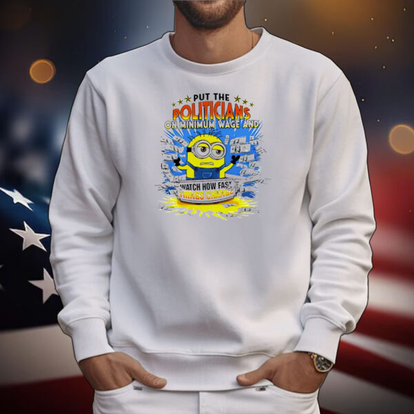 Minion put the politicians on minimum wage and watch how fast things change T-Shirt