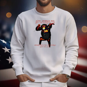 Monkey give orange me give eat orange me eat T-Shirt