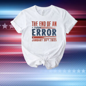 Official The End Of An Error January 20th, 2025 T-Shirt