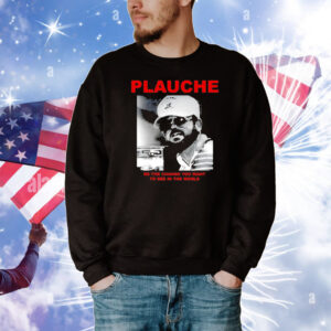 Plauche be the change you want to see in the world T-Shirt