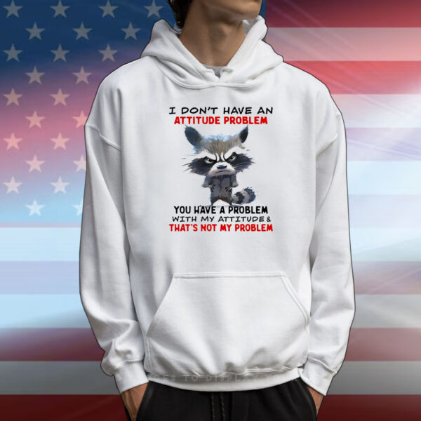 Raccoon I don’t have an attitude problem T-Shirt