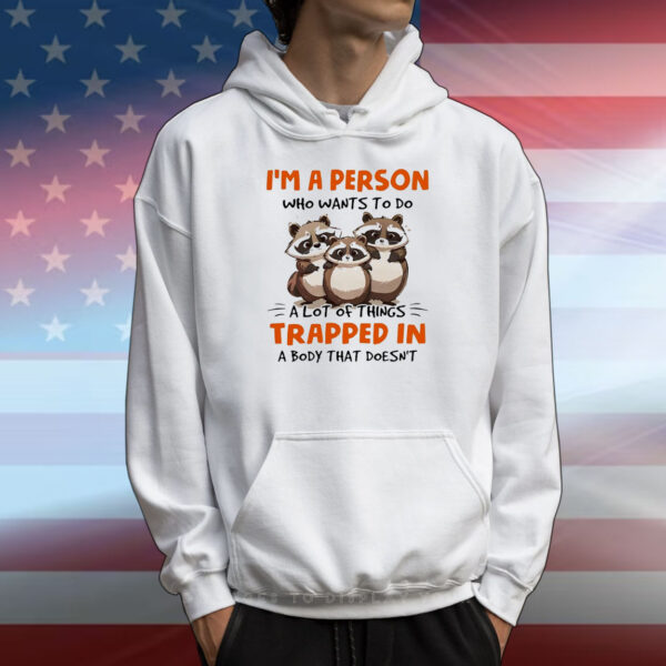 Raccoon I’m a person who wants to do a lot of things trapped in a body that doesn’t T-Shirt