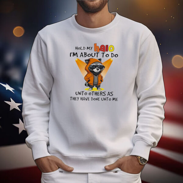 Raccoon hold my halo I’m about to do unto other as they have done unto me T-Shirt