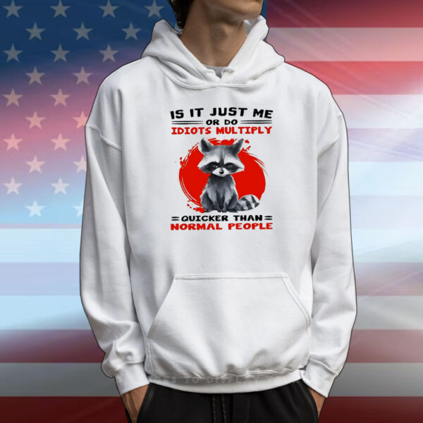 Raccoon is it just me or do idiots multiply quicker than normal people T-Shirt