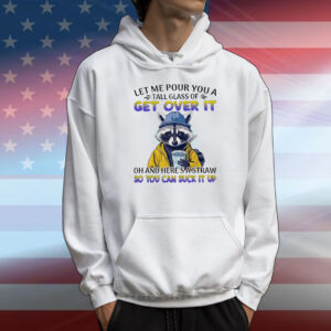 Raccoon let me pour you a tall glass of get over it T-Shirt