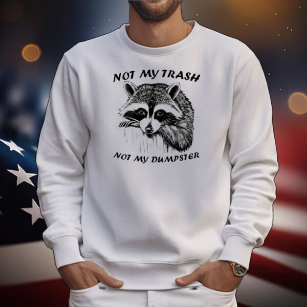 Raccoon not my trash not my dumpster T-Shirt