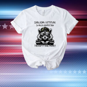 Raccoon sarcasm and attitude so much cheaper than therapy and bail money T-Shirt