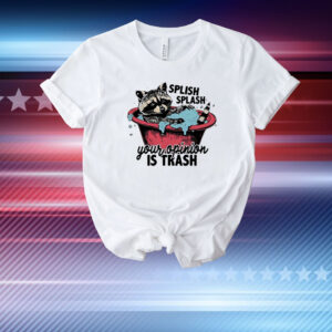 Raccoon splish splash your opinion is trash T-Shirt