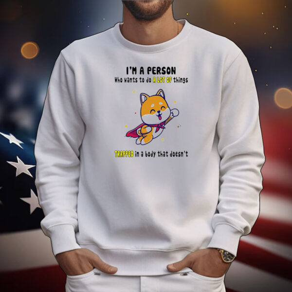 Shiba Inu dog I’m a person who wants to do a lot of things trapped in a body that doesn’t T-Shirt