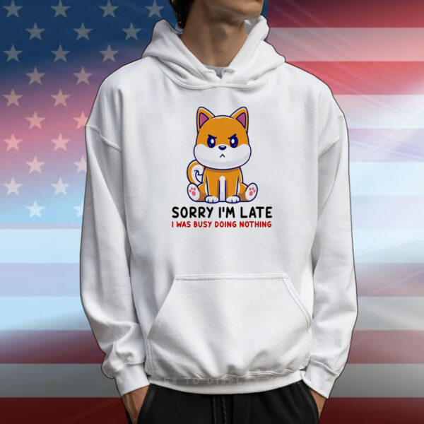 Shiba Inu dog sorry I’m late I was busy doing nothing T-Shirt