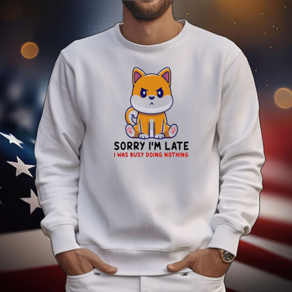 Shiba Inu dog sorry I’m late I was busy doing nothing T-Shirt