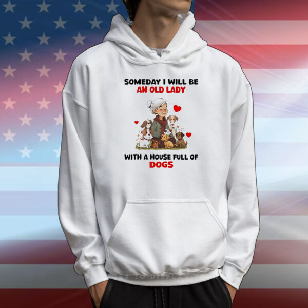 Someday I will be an old lady with a house full of dogs T-Shirt
