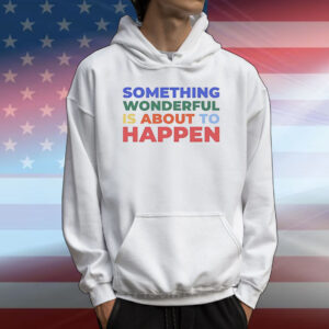 Something wonderful is about to happen T-Shirt