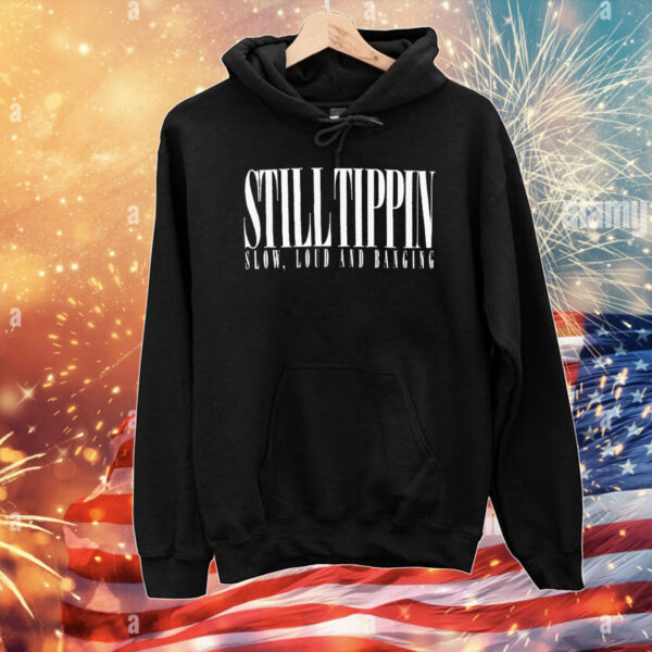 Still Tippin Slow Loud And Banging Tippendales T-Shirt