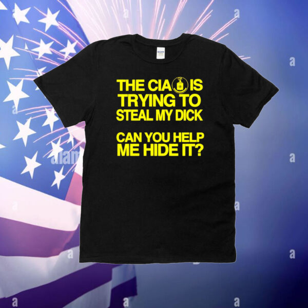 The CIA is trying to steal my dick can you help me hide it T-Shirt
