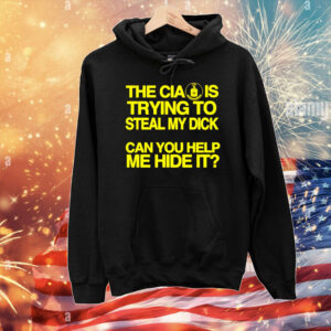 The CIA is trying to steal my dick can you help me hide it T-Shirt