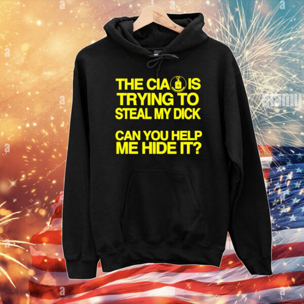 The CIA is trying to steal my dick can you help me hide it T-Shirt